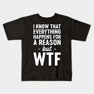 WTF everything happens for reason Kids T-Shirt